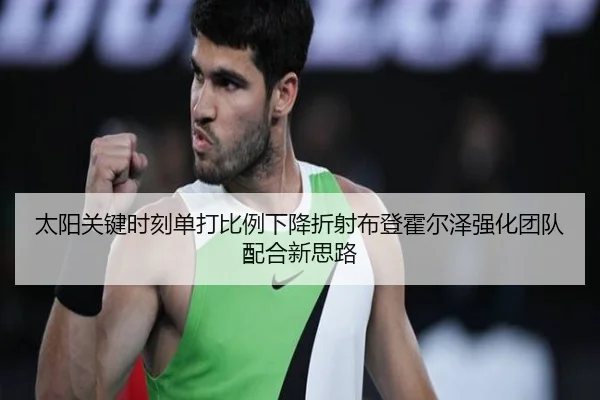 太阳关键时刻单打比例下降折射布登霍尔泽强化团队配合新思路